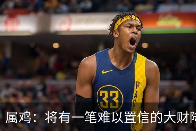 属鸡：将有一笔难以置信的大财降临，2027年，你要乐开花！